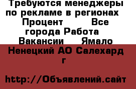 Требуются менеджеры по рекламе в регионах › Процент ­ 50 - Все города Работа » Вакансии   . Ямало-Ненецкий АО,Салехард г.